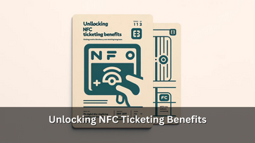 Unlocking NFC Ticketing Benefits
